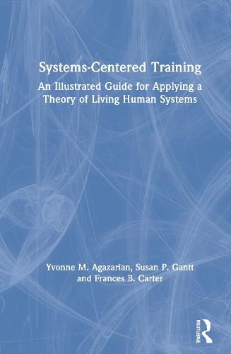 Systems-Centered Training: An Illustrated Guide for Applying a Theory of Living Human Systems