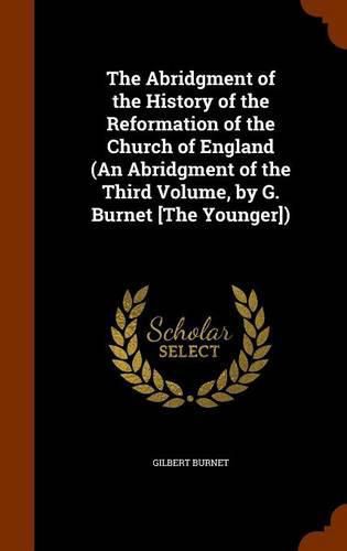 Cover image for The Abridgment of the History of the Reformation of the Church of England (an Abridgment of the Third Volume, by G. Burnet [The Younger])