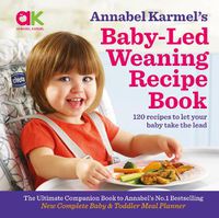 Cover image for Annabel Karmel's Baby-Led Weaning Recipe Book: 120 Recipes to Let Your Baby Take the Lead