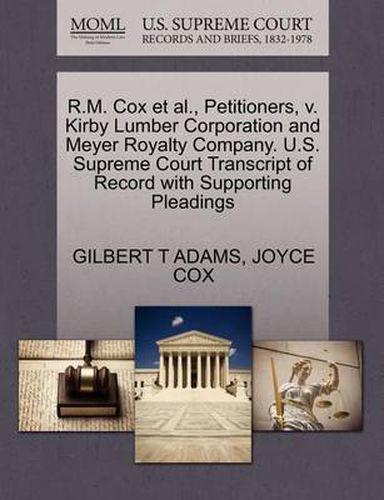 R.M. Cox Et Al., Petitioners, V. Kirby Lumber Corporation and Meyer Royalty Company. U.S. Supreme Court Transcript of Record with Supporting Pleadings