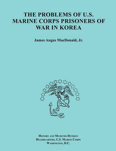 Cover image for The Problems of U.S. Marine Corps Prisoners of War in Korea (Ocassional Paper Series, United States Marine Corps History and Museums Division)