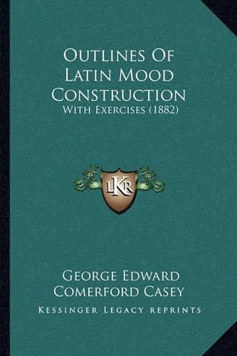 Outlines of Latin Mood Construction: With Exercises (1882)