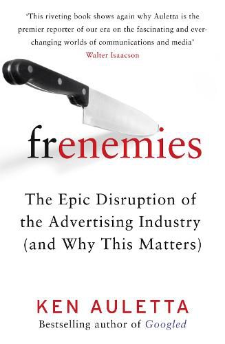 Frenemies: The Epic Disruption of the Advertising Industry (and Why This Matters)