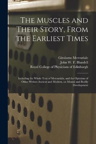 The Muscles and Their Story, From the Earliest Times: Including the Whole Text of Mercurialis, and the Opinions of Other Writers Ancient and Modern, on Mental and Bodily Development