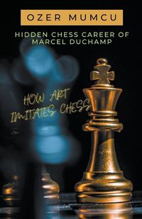 Cover image for Hidden Chess Career of Marcel Duchamp How Art Imitates Chess