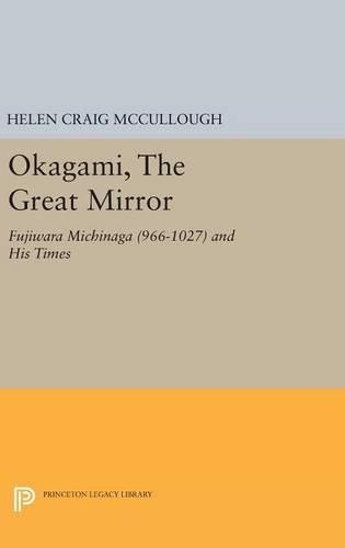 Cover image for OKAGAMI, The Great Mirror: Fujiwara Michinaga (966-1027) and His Times