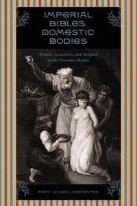 Cover image for Imperial Bibles, Domestic Bodies: Women, Sexuality, and Religion in the Victorian Market