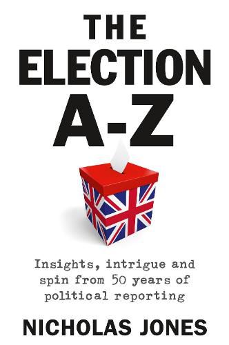 The Election A-Z: Insights, intrigue and spin from 50 years of political reporting