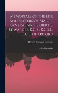 Cover image for Memorials of the Life and Letters of Major-General Sir Herbert B. Edwardes, K.C.B., K.C.S.L., D.C.L. of Oxford; Ll. D. of Cambridge