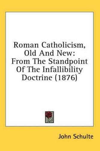 Roman Catholicism, Old and New: From the Standpoint of the Infallibility Doctrine (1876)