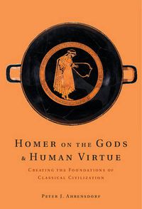 Cover image for Homer on the Gods and Human Virtue: Creating the Foundations of Classical Civilization