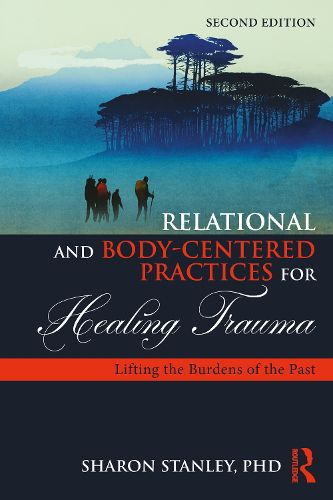 Cover image for Relational and Body-Centered Practices for Healing Trauma: Lifting the Burdens of the Past