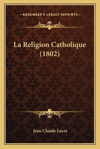 Cover image for La Religion Catholique (1802)