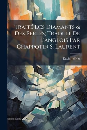 Cover image for Trait Des Diamants & Des Perles; Traduit de L'Anglois Par Chappotin S. Laurent