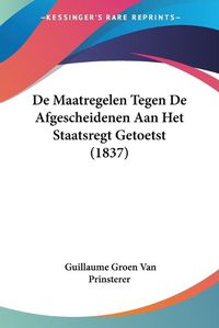 Cover image for de Maatregelen Tegen de Afgescheidenen Aan Het Staatsregt Getoetst (1837)