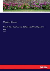Cover image for Memoir of the Life of Laurence Oliphant and of Alice Oliphant, his Wife: Vol. 1
