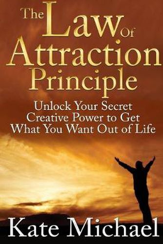 Cover image for The Law of Attraction Principle: Unlock Your Secret Creative Power to Get What You Want Out of Life