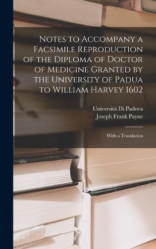 Notes to Accompany a Facsimile Reproduction of the Diploma of Doctor of Medicine Granted by the University of Padua to William Harvey 1602