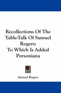 Cover image for Recollections Of The Table-Talk Of Samuel Rogers: To Which Is Added Porsoniana