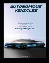 Cover image for Autonomous Vehicles: Your Ultimate Guide to the Past, Present and Future of Autonomous Vehicles