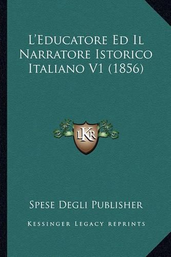 Cover image for L'Educatore Ed Il Narratore Istorico Italiano V1 (1856)