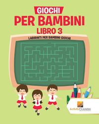 Cover image for Giochi Per Bambini Libro 3: Labirinti Per Bambini Giochi