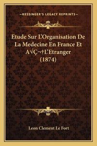 Cover image for Etude Sur L'Organisation de La Medecine En France Et Aal'etranger (1874)