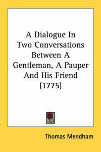 Cover image for A Dialogue in Two Conversations Between a Gentleman, a Pauper and His Friend (1775)