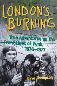 Cover image for London's Burning: True Adventures on the Front Lines of Punk, 1976-1977