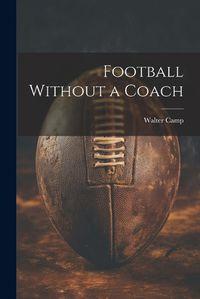 Cover image for Football Without a Coach