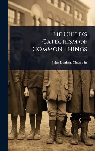 Cover image for The Child's Catechism of Common Things
