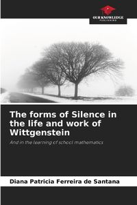 Cover image for The forms of Silence in the life and work of Wittgenstein