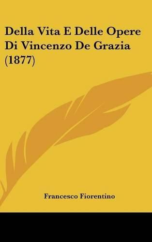 Cover image for Della Vita E Delle Opere Di Vincenzo de Grazia (1877)