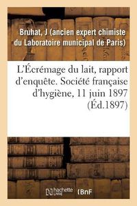 Cover image for L'Ecremage Du Lait, Rapport d'Enquete. Societe Francaise d'Hygiene, 11 Juin 1897