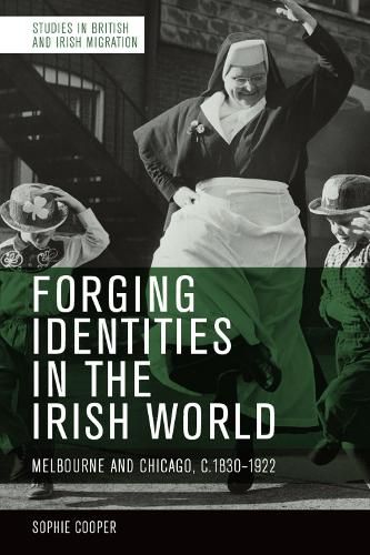 Cover image for Forging Identities in the Irish World: Melbourne and Chicago, C.1830-1922