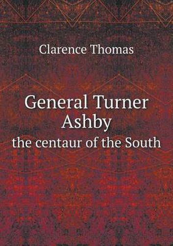 Cover image for General Turner Ashby the centaur of the South