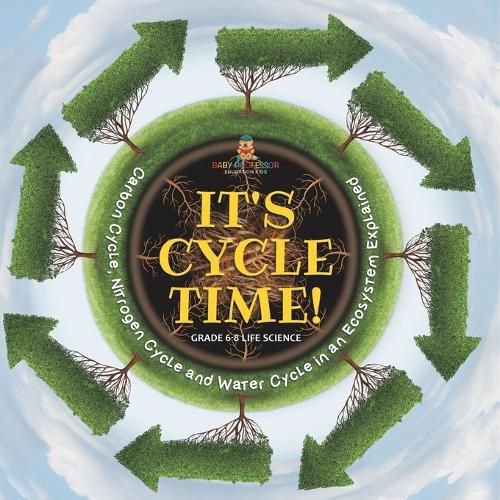 Cover image for It's Cycle Time! Carbon Cycle, Nitrogen Cycle and Water Cycle in an Ecosystem Explained Grade 6-8 Life Science