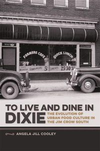 Cover image for To Live and Dine in Dixie: The Evolution of Urban Food Culture in the Jim Crow South