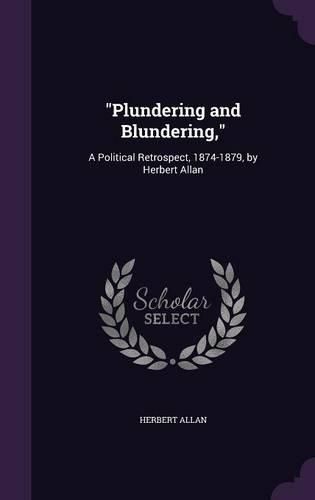 Cover image for Plundering and Blundering,: A Political Retrospect, 1874-1879, by Herbert Allan