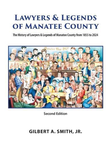 Cover image for Lawyers and Legends of Manatee County -Second Edition, The History of Lawyers and Legends of Manatee County from 1855 to 2024