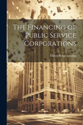 Cover image for The Financing of Public Service Corporations