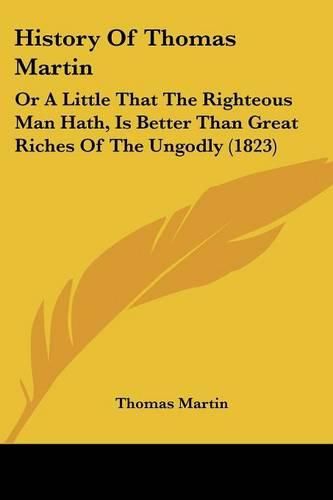 History of Thomas Martin: Or a Little That the Righteous Man Hath, Is Better Than Great Riches of the Ungodly (1823)