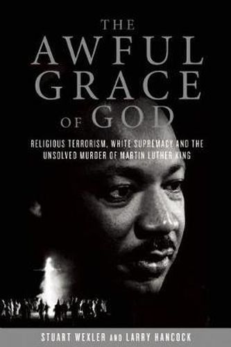The Awful Grace Of God: Religious Terrorism, White Supremacy, and the Unsolved Murder of Martin Luther King, Jr.