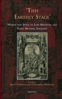 Cover image for This Earthly Stage: World and Stage in Late Medieval and Early Modern England