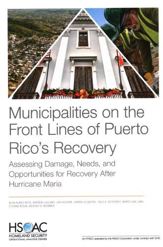 Municipalities on the Front Lines of Puerto Rico's Recovery: Assessing Damage, Needs, and Opportunities for Recovery After Hurricane Maria