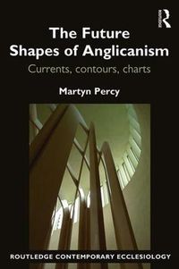 Cover image for The Future Shapes of Anglicanism: Currents, contours, charts