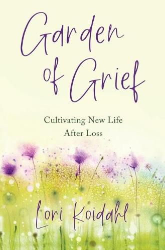 Cover image for Garden of Grief: Cultivating New Life After Loss