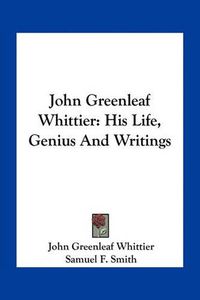 Cover image for John Greenleaf Whittier: His Life, Genius and Writings