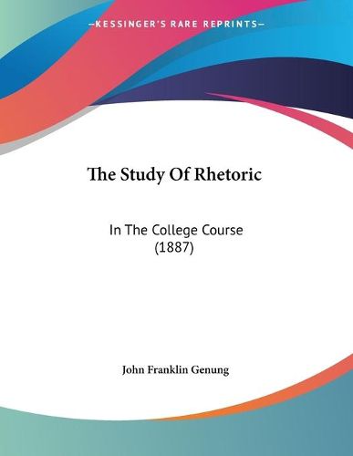 Cover image for The Study of Rhetoric: In the College Course (1887)