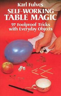 Cover image for Self-Working Table Magic: 97 Foolproof Tricks with Everyday Objects: 97 Foolproof Tricks with Everyday Objects